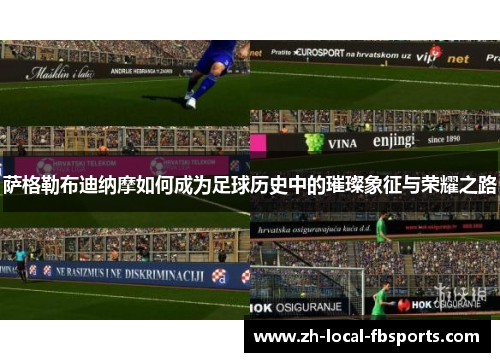 萨格勒布迪纳摩如何成为足球历史中的璀璨象征与荣耀之路