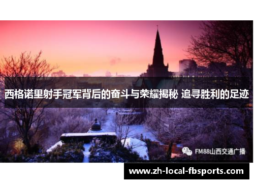 西格诺里射手冠军背后的奋斗与荣耀揭秘 追寻胜利的足迹 西格诺里射手冠军背后的奋斗与荣耀揭秘 追寻胜利的足迹