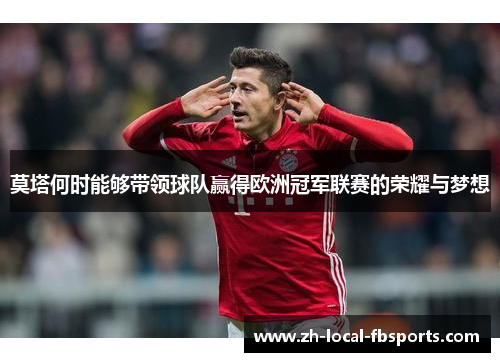 莫塔何时能够带领球队赢得欧洲冠军联赛的荣耀与梦想 莫塔何时能够带领球队赢得欧洲冠军联赛的荣耀与梦想