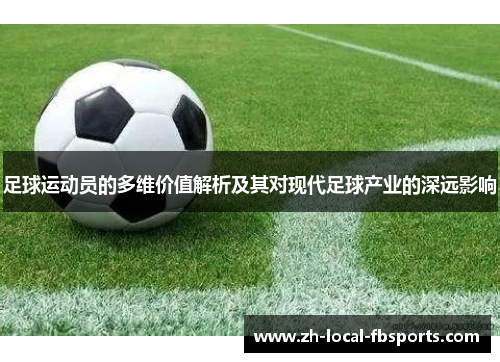 足球运动员的多维价值解析及其对现代足球产业的深远影响 足球运动员的多维价值解析及其对现代足球产业的深远影响