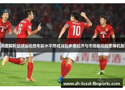 深度解析足球运动员年薪水平形成背后多重经济与市场驱动因素等机制