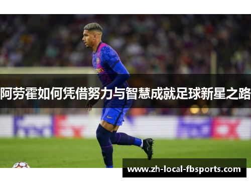 阿劳霍如何凭借努力与智慧成就足球新星之路