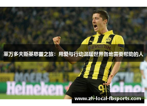 莱万多夫斯基慈善之旅：用爱与行动温暖世界各地需要帮助的人