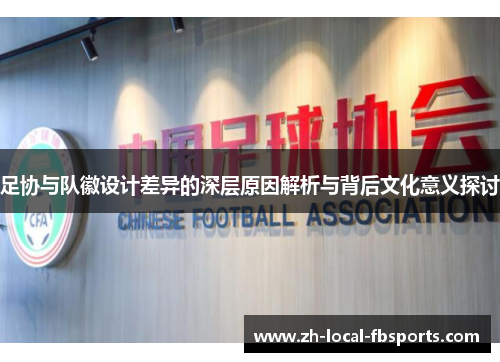 足协与队徽设计差异的深层原因解析与背后文化意义探讨