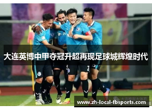 大连英博中甲夺冠升超再现足球城辉煌时代 大连英博中甲夺冠升超再现足球城辉煌时代