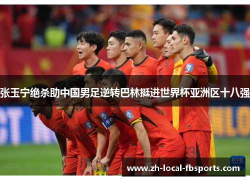 张玉宁绝杀助中国男足逆转巴林挺进世界杯亚洲区十八强 张玉宁绝杀助中国男足逆转巴林挺进世界杯亚洲区十八强
