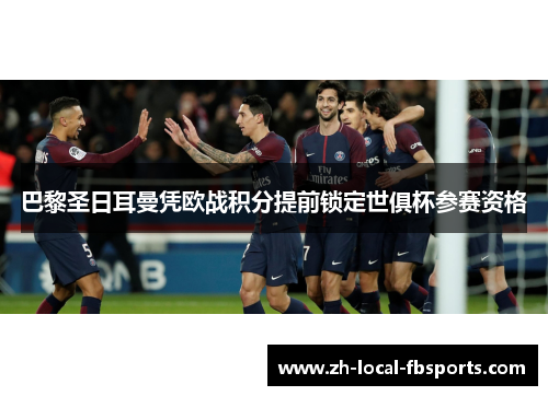 巴黎圣日耳曼凭欧战积分提前锁定世俱杯参赛资格 巴黎圣日耳曼凭欧战积分提前锁定世俱杯参赛资格