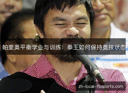 帕奎奥平衡学业与训练:拳王如何保持竞技状态 帕奎奥平衡学业与训练:拳王如何保持竞技状态